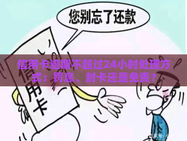 信用卡逾期不超过24小时处理方式：罚息、封卡还是免责？