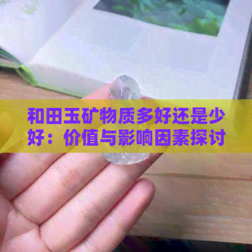 和田玉矿物质多好还是少好：价值与影响因素探讨