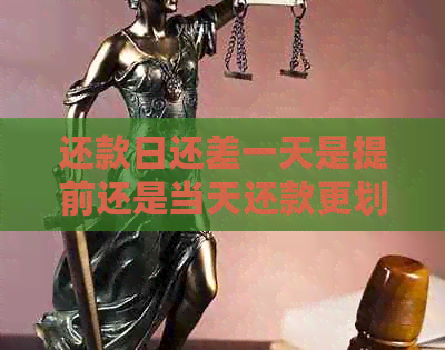 还款日还差一天是提前还是当天还款更划算：详细解析与比较