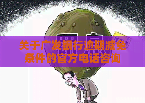 关于广发银行逾期减免条件的官方电话咨询