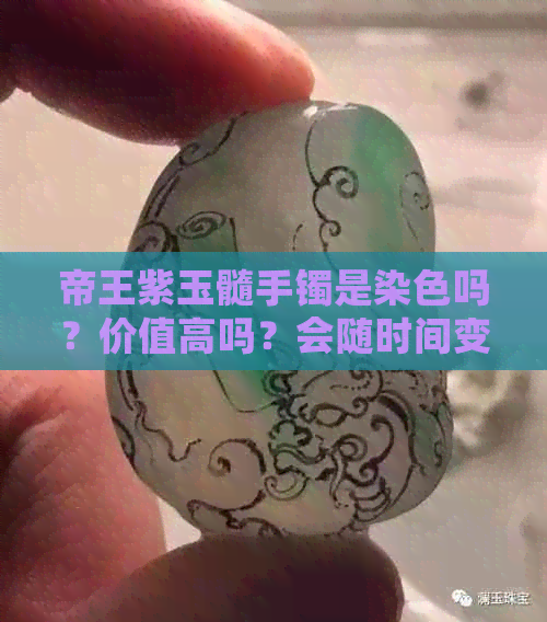 帝王紫玉髓手镯是染色吗？价值高吗？会随时间变色吗？寓意是什么？