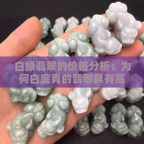 白绿翡翠的价格分析：为何白底青的翡翠具有高价值？