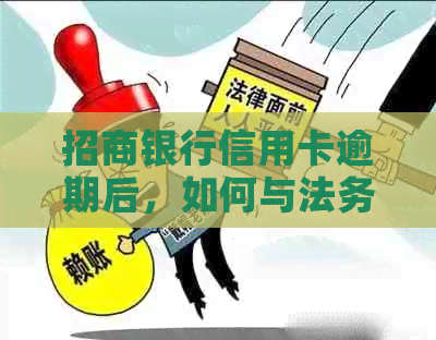 招商银行信用卡逾期后，如何与法务部门有效协商还款方案？