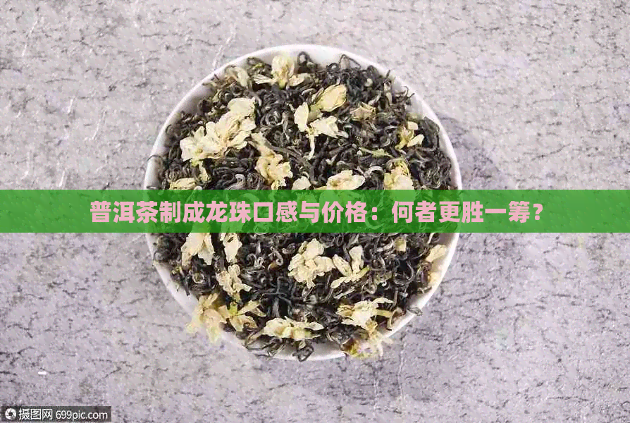 普洱茶制成龙珠口感与价格：何者更胜一筹？