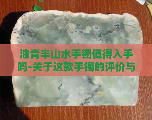 油青半山水手镯值得入手吗-关于这款手镯的评价与分析