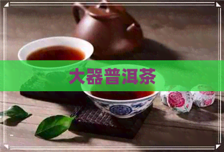 大器普洱茶