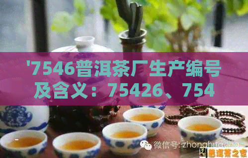 '7546普洱茶厂生产编号及含义：75426、7548'