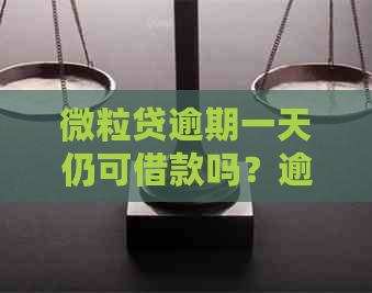 微粒贷逾期一天仍可借款吗？逾期后额度未降