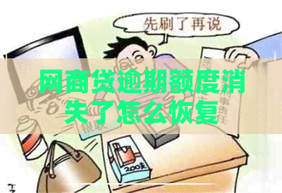 网商贷逾期额度消失了怎么恢复