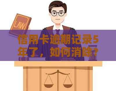 信用卡逾期记录5年了，如何消除？同时提供解决方法和预防措