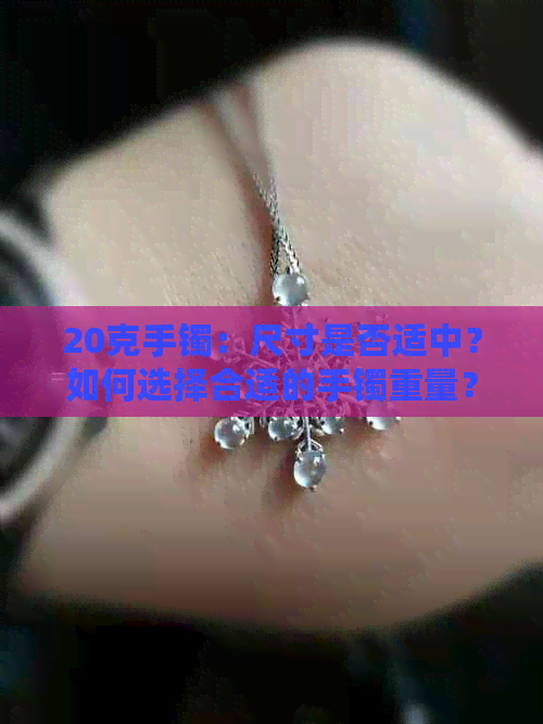 20克手镯：尺寸是否适中？如何选择合适的手镯重量？