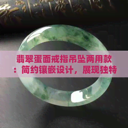 翡翠蛋面戒指吊坠两用款：简约镶嵌设计，展现独特韵味