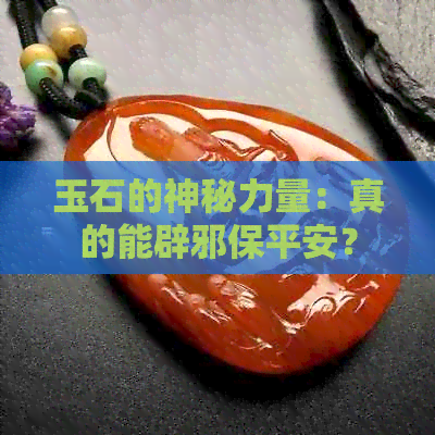 玉石的神秘力量：真的能辟邪保平安？