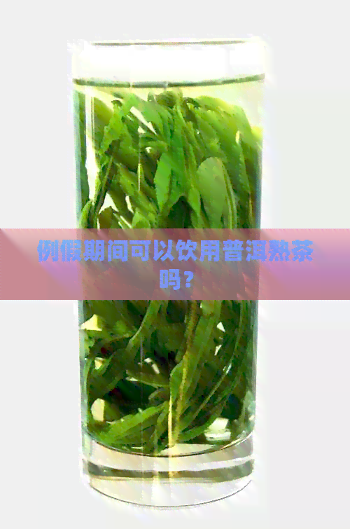 例假期间可以饮用普洱熟茶吗？