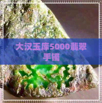 大汉玉库5000翡翠手镯