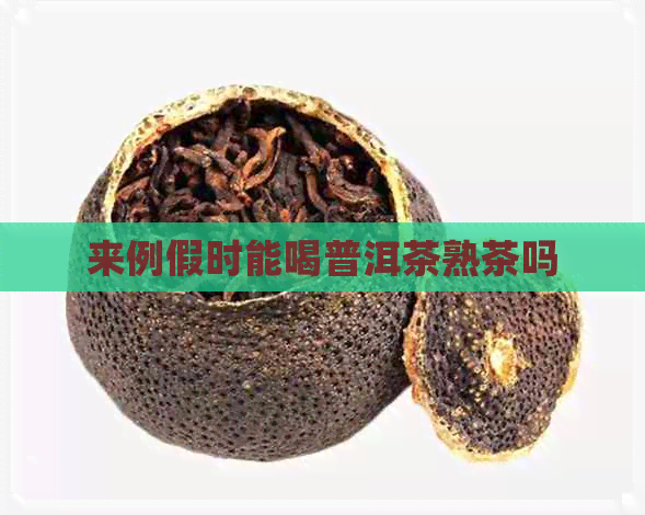 来例假时能喝普洱茶熟茶吗