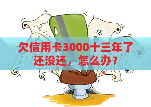 欠信用卡3000十三年了还没还，怎么办？