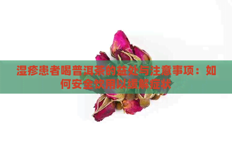 湿疹患者喝普洱茶的益处与注意事项：如何安全饮用以缓解症状