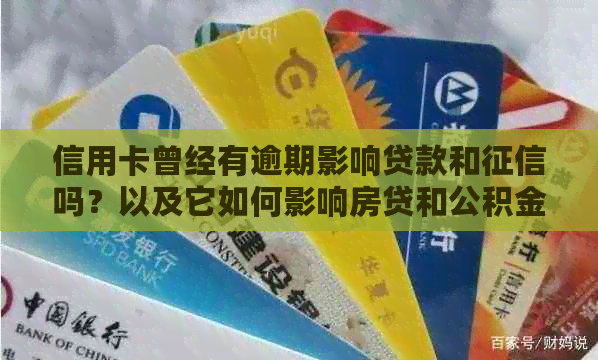 信用卡曾经有逾期影响贷款和吗？以及它如何影响房贷和公积金贷款？