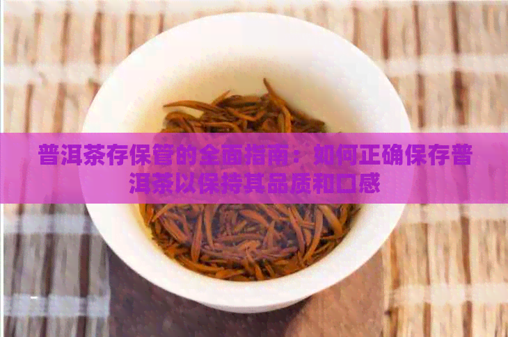 普洱茶存保管的全面指南：如何正确保存普洱茶以保持其品质和口感