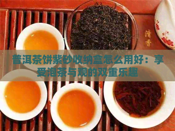 普洱茶饼紫砂收纳盒怎么用好：享受泡茶与观的双重乐趣