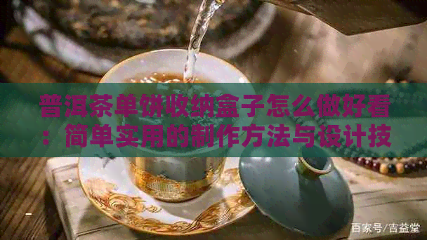 普洱茶单饼收纳盒子怎么做好看：简单实用的制作方法与设计技巧