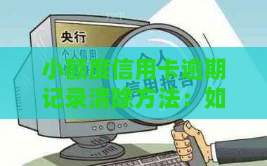 小额度信用卡逾期记录清除方法：如何彻底消除不良信用记录