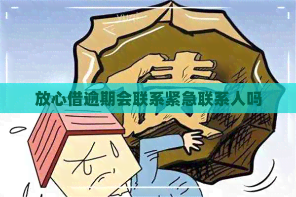 放心借逾期会联系紧急联系人吗