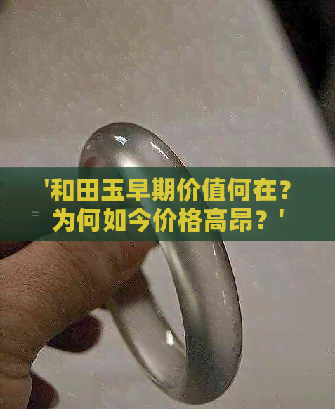 '和田玉早期价值何在？为何如今价格高昂？'