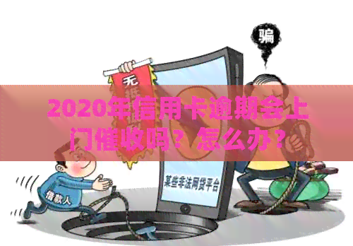 2020年信用卡逾期会上门吗？怎么办？