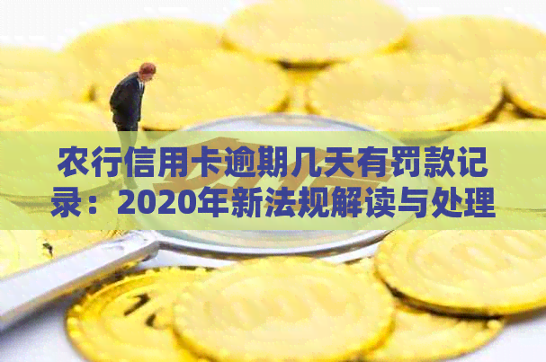 农行信用卡逾期几天有罚款记录：2020年新法规解读与处理建议