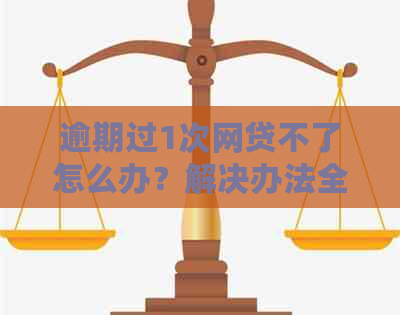 逾期过1次网贷不了怎么办？解决办法全解析！