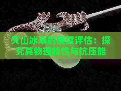 天山冰翠的硬度评估：探究其物理特性与抗压能力