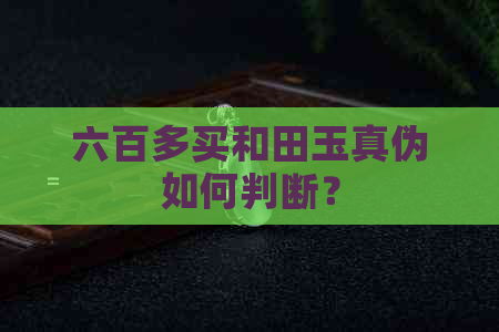 六百多买和田玉真伪如何判断？