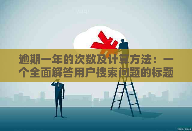 逾期一年的次数及计算方法：一个全面解答用户搜索问题的标题