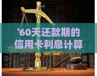 '60天还款期的信用卡利息计算与详情'