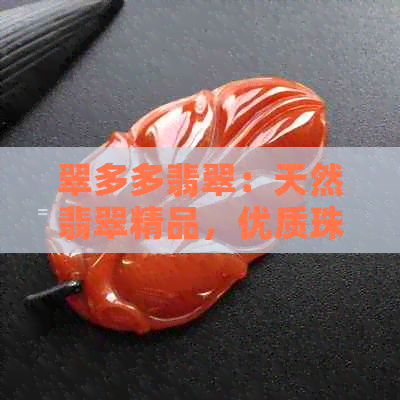 翠多多翡翠：天然翡翠精品，优质珠宝首饰与投资佳选