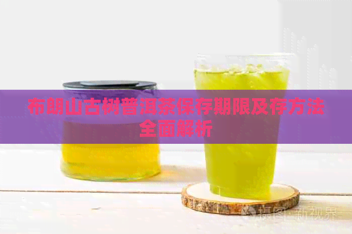 布朗山古树普洱茶保存期限及存方法全面解析