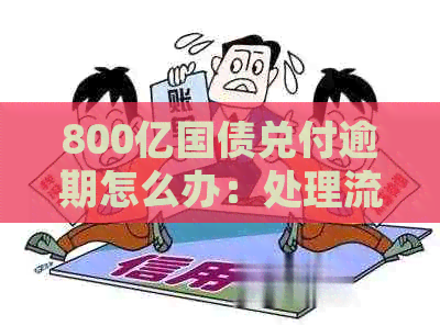 800亿国债兑付逾期怎么办：处理流程与应对措