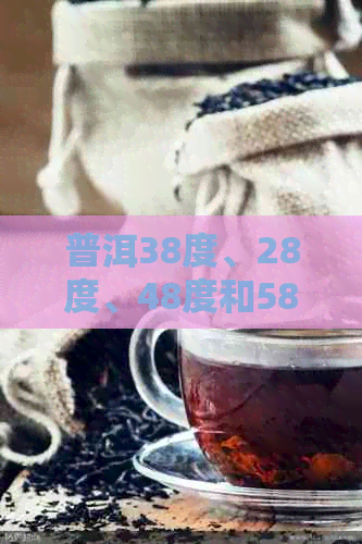 普洱38度、28度、48度和58度分别表示什么意思？