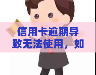 信用卡逾期导致无法使用，如何解决这个问题？