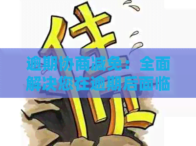 逾期协商减免：全面解决您在逾期后面临的问题与解决方案