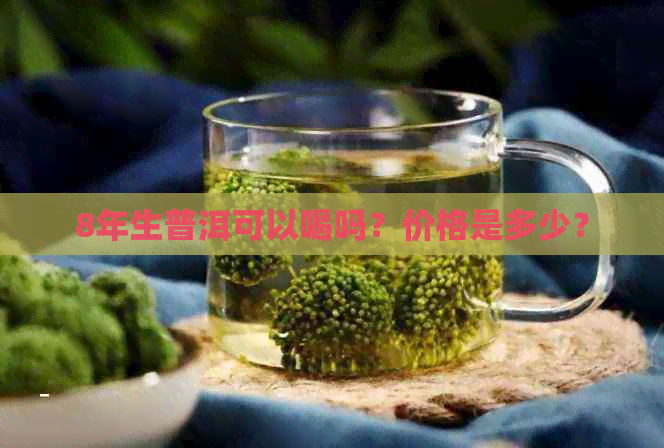 8年生普洱可以喝吗？价格是多少？