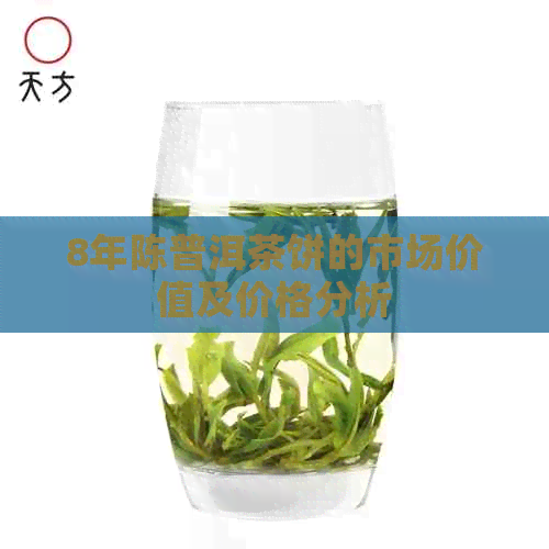 8年陈普洱茶饼的市场价值及价格分析