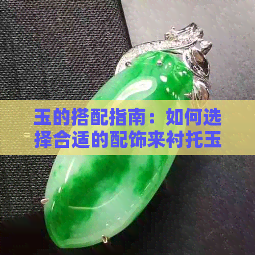 玉的搭配指南：如何选择合适的配饰来衬托玉石的魅力？