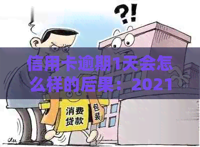 信用卡逾期1天会怎么样的后果：2021年逾期一天解决办法