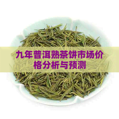 九年普洱熟茶饼市场价格分析与预测