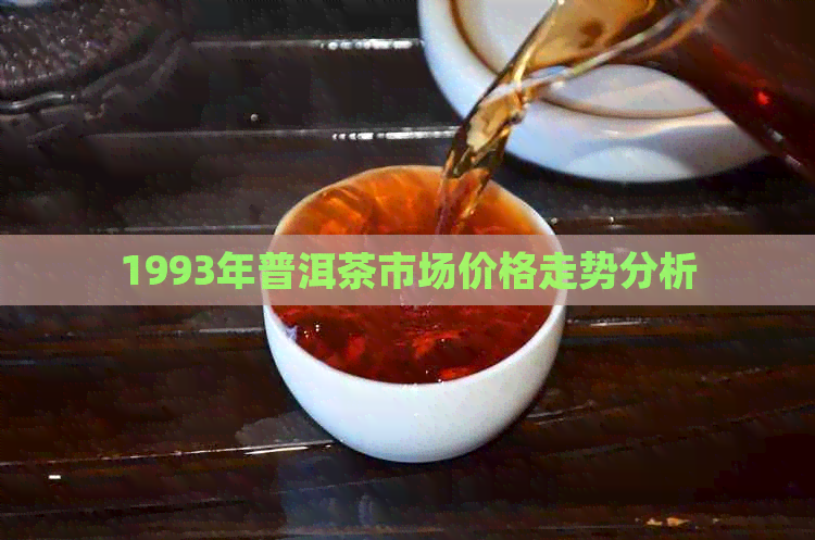 1993年普洱茶市场价格走势分析