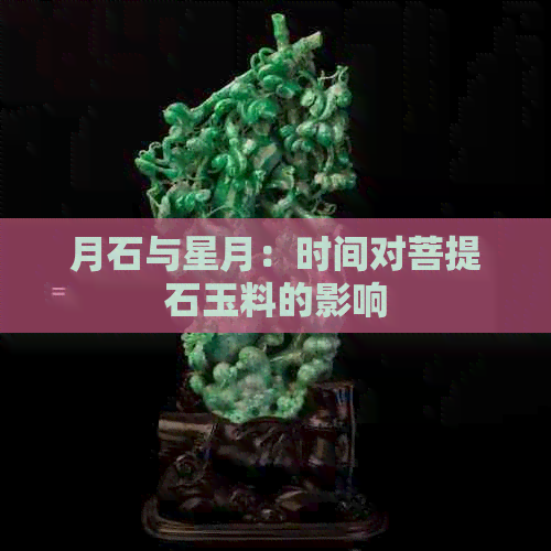 月石与星月：时间对菩提石玉料的影响