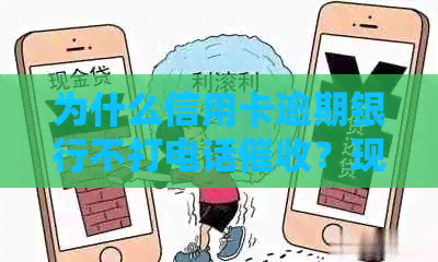 为什么信用卡逾期银行不打电话？现在的情况是如何的？